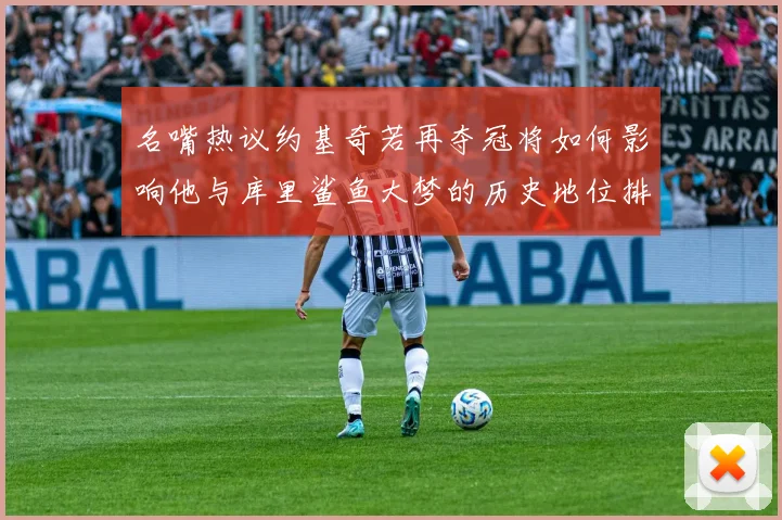 名嘴热议约基奇若再夺冠将如何影响他与库里鲨鱼大梦的历史地位排名