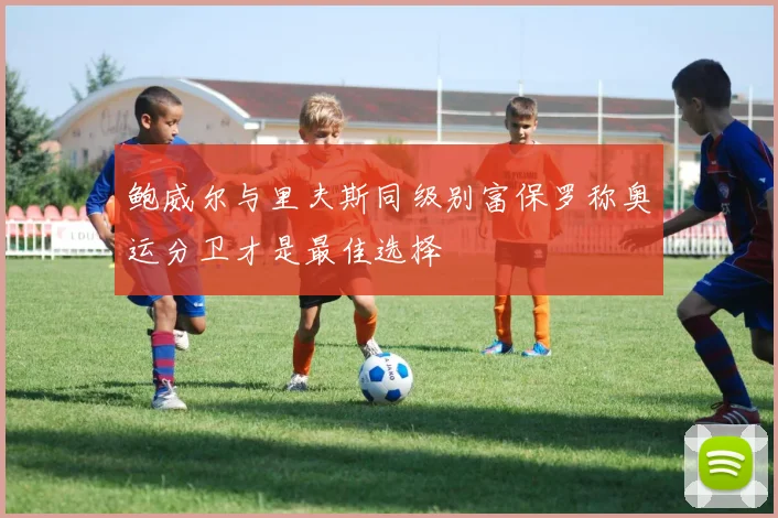 鲍威尔与里夫斯同级别富保罗称奥运分卫才是最佳选择