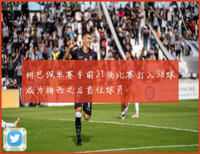 姆巴佩单赛季前31场比赛打入38球成为梅西之后首位球员