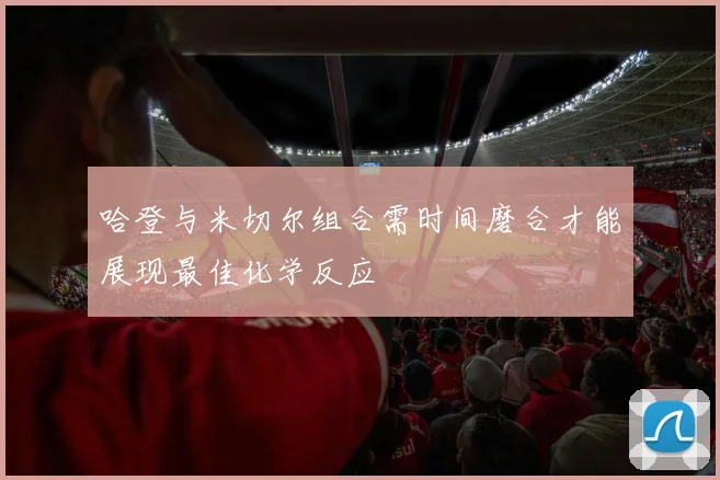 哈登与米切尔组合需时间磨合才能展现最佳化学反应
