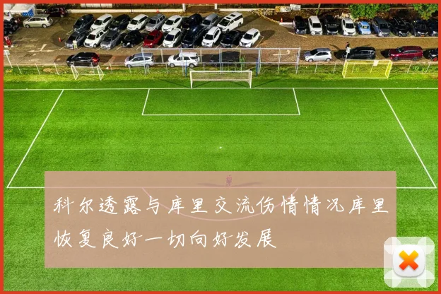 科尔透露与库里交流伤情情况库里恢复良好一切向好发展